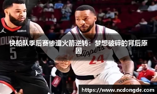 快船队季后赛惨遭火箭逆转：梦想破碎的背后原因