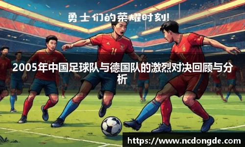 2005年中国足球队与德国队的激烈对决回顾与分析